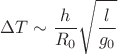 $$\Delta T\sim\frac{h}{R_0}\sqrt{\frac{l}{g_0}}$$