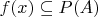 $f(x) \subseteq P(A)$