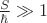 $\frac{S}{\hbar}\gg 1$