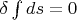 $\delta \int {ds}  = 0$