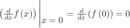 $
\[\left( {\frac{d}
{{dx}}f\left( x \right)} \right)\left| \begin{gathered}
   \hfill \\
  x = 0 \hfill \\ 
\end{gathered}  \right. = \frac{d}
{{dx}}\left( {f\left( 0 \right)} \right) = 0\]$