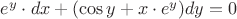 $e^y\cdot dx+(\cos y+x\cdot e^y)dy=0$ $e^y\cdot dx+(\cos y+x\cdot e^y)dy=0$