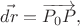 $\vec{dr}=\overrightarrow{P_0P},$