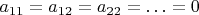 $a_{11}=a_{12}= a_{22}=\ldots = 0$