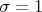 \sigma=1