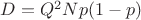 $D=Q^2Np(1-p)$