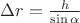 $\Delta r =\frac{h}{\sin \alpha}$