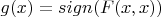 $g ( x ) = sign ( F ( x, x ) )$
