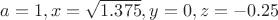$a=1,x=\sqrt{1.375},y=0,z=-0.25$