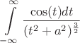 $$\int\limits_{-\infty}^{\infty} \frac {\cos(t)dt} {(t^2+a^2)^{\frac 3 2}}$$
