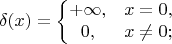 $$\delta(x)=\left\{\begin{matrix}
   +\infty, & x=0, \\
   0, & x\ne 0; \\
\end{matrix}\right.$$