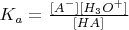 $K_a=\frac{[A^-][H_3O^+]}{[HA]}$