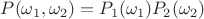 $P(\omega_1, \omega_2) = P_1(\omega_1) P_2(\omega_2)$