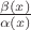 $\frac{\beta(x)}{\alpha(x)}$