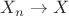 $X_n \to X$