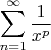 $\displaystyle\sum_{n=1}^\infty \dfrac{1}{x^p}$