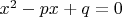 $x^2-px+q=0$