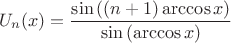 $$
U_n(x)=\frac{\sin{((n+1)\arccos{x})}}{\sin{(\arccos{x})}}
$$ $$
U_n(x)=\frac{\sin{((n+1)\arccos{x})}}{\sin{(\arccos{x})}}
$$