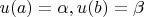 $u(a)=\alpha,u(b)=\beta$