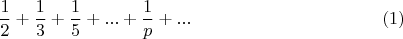 $$\frac{1}{2}+\frac{1}{3}+\frac{1}{5}+...+ \frac{1}{p}+... \eqno (1)$$