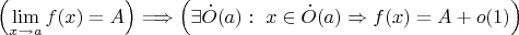 $$\left (\lim\limits_{x \to a} f(x) = A \right) \Longrightarrow \left (\exists \dot{O}(a): \ x \in \dot{O}(a) \Rightarrow f(x) = A + o(1) \right)$$