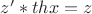 $z'*thx=z$