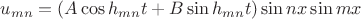 $u_{m n}=(A\cos{h_{mn}t}+B\sin{h_{mn}t})\sin{n x}\sin{m x}$