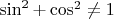 $\sin^2 \Alpha + \cos^2 \Alpha \neq 1$