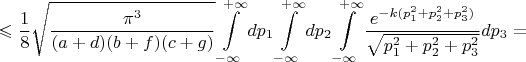 $$\leqslant\frac{1}{8}\sqrt{\frac{\pi^3}{(a+d)(b+f)(c+g)}}\int\limits_{-\infty}^{+\infty}dp_1\int\limits_{-\infty}^{+\infty}dp_2\int\limits_{-\infty}^{+\infty}\frac{e^{-k(p_1^2+p_2^2+p_3^2)}}{\sqrt{p_1^2+p_2^2+p_3^2}}dp_3=$$