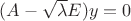 $(A-\sqrt\lambda E)y = 0$