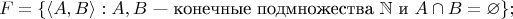 $$
F = \{ \langle A, B \rangle : A, B  \text{ --- конечные подмножества } \mathbb{N} \text{ и } A \cap B = \varnothing \};
$$