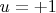 $u=+1$