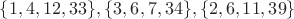 $\{1,4,12,33\},\{3,6,7,34\},\{2,6,11,39\}$