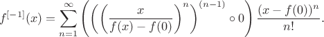 $$
  \left.
  f^{[-1]}(x) = \sum_{n=1}^{\infty}
  \left(\left(\left( \frac{x}{f(x)-f(0)} \right)^n \right)^{(n-1)}\circ 0\right)
  {\frac{(x-f(0))^n}{n!}}.
$$