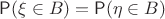 $\mathsf P(\xi\in B)=\mathsf P(\eta\in B)$