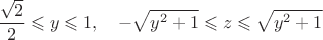 $$\frac{\sqrt{2}}{2} \leqslant y \leqslant 1, \quad -\sqrt{y^2+1} \leqslant z \leqslant \sqrt{y^2+1}$$ $$\frac{\sqrt{2}}{2} \leqslant y \leqslant 1, \quad -\sqrt{y^2+1} \leqslant z \leqslant \sqrt{y^2+1}$$