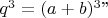 $q^3=(a+b)^3