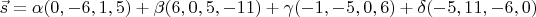 $\vec s=\alpha(0,-6,1,5)+\beta(6,0,5,-11)+\gamma(-1,-5,0,6)+\delta(-5,11,-6,0)$
