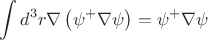 $$\int d^3r\nabla\left(\psi^+ \nabla \psi\right) = \psi^+\nabla\psi$$