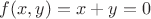 $f(x,y)=x+y=0$