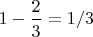 $1 - \dfrac{2}{3}=1/3$