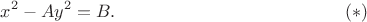$$
x^2-Ay^2=B.
\eqno(*)
$$