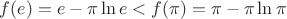 $  f(e)=e-\pi\ln{e}<f(\pi)=\pi-\pi\ln{\pi}$