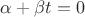 $\alpha+\beta t=0$