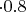 $\cdot0.8$