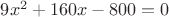 $9x^2+160x-800 = 0$