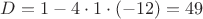 $D=1-4\cdot 1\cdot(-12)=49$