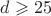 $d \geqslant 25$