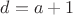 $d=a+1$