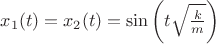 $x_1(t)=x_2(t)=\sin\left(t\sqrt{k\over m}\right)$